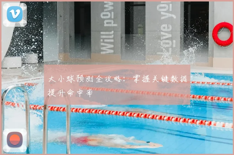 大小球预测全攻略：掌握关键数据提升命中率