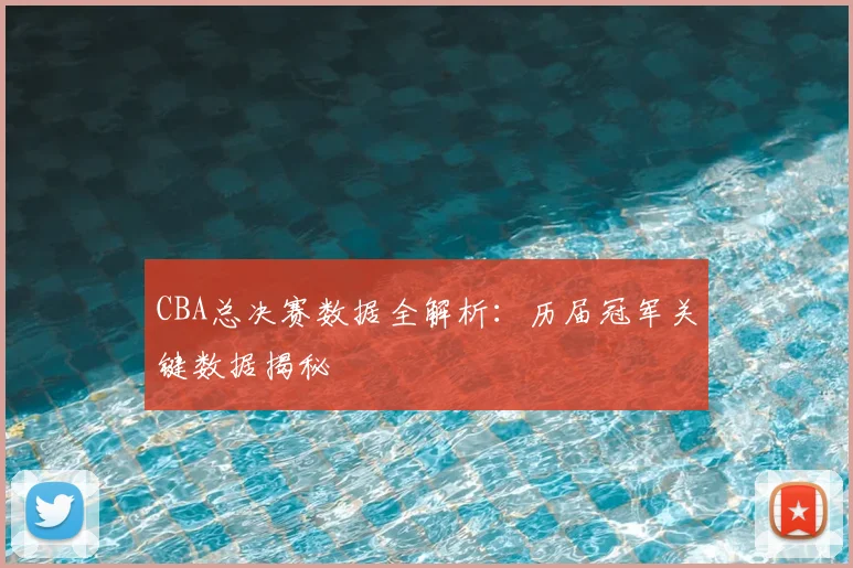 CBA总决赛数据全解析：历届冠军关键数据揭秘