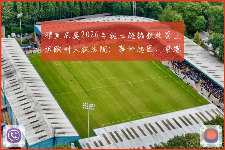 穆里尼奥2026年就土超执教处罚上诉欧洲人权法院：事件起因、禁赛时长与案件最新进展详解