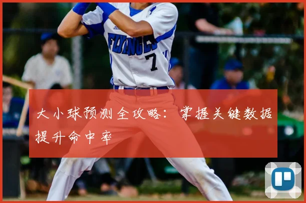 大小球预测全攻略：掌握关键数据提升命中率